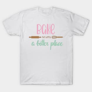 You Bake The World A Better Place T-Shirt